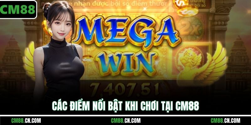 Các điểm nổi bật khi chơi tại CM88